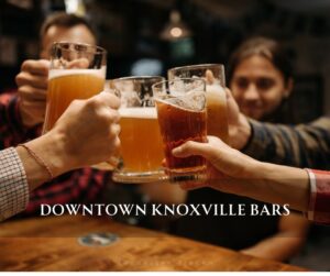 Knoxville Bars: Experience the Best of Downtown's Nightlife